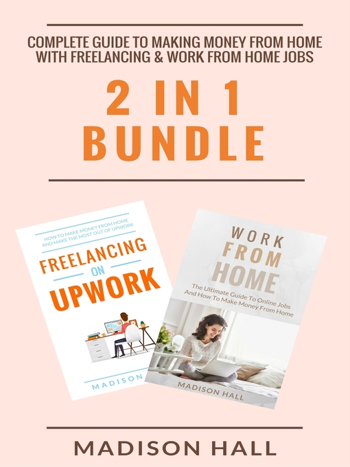 Title details for Complete Guide to Making Money From Home with Freelancing & Work From Home Jobs (2 in 1 Bundle) by Madison Hall - Available
